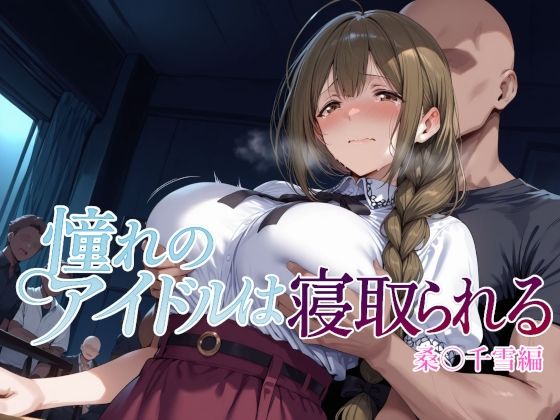 【辱め】憧れのアイドルは寝取られる 桑○千雪編❤｜評価5.00