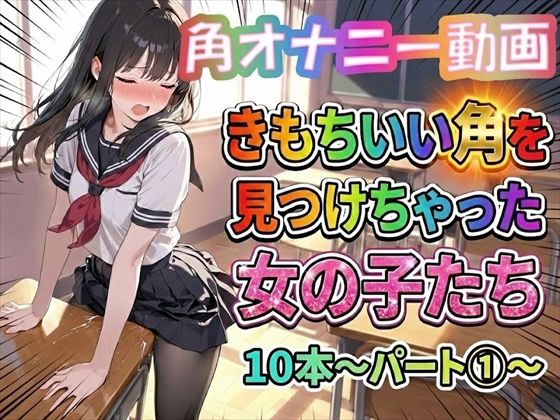 【制服】【角オナニー動画】きもちいい角を見つけちゃった女の子たち10本〜パート（1）〜❤｜評価