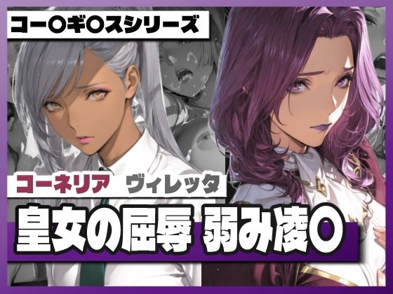 【お嬢様・令嬢】皇女の屈辱弱み凌〇 〜コー〇リ〇＆ヴィ〇ッタ❤｜評価