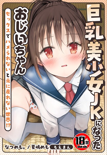 【制服】【18禁】巨乳美少女JKになったおじいちゃん〜セックスでハメられないと元に戻れない世界！？〜【合本版】❤なつめも。｜評価